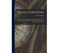 Stadia Surveying: the Theory of Stadia Measurements, Accompanied by Tables of Horizontal Distances and Differences of Level for the Reduction of Stadia Field Observations