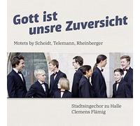Stadtsingechor Zu Halle - Gott ist unsre Zuversicht: Motets by Scheidt, Telemann, Rheinberger