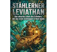Stählerner Leviathan: Das absurde Leben des Erfinders, der das erste Schmuggel-U-Boot baute