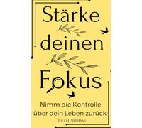 Stärke deinen Fokus: Nimm die Kontrolle über dein Leben zurück! (Wege zum Wachstum)