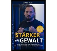 Stärker als Gewalt: Wahre Geschichten eines Türstehers und MMA - Fighters - und wie man sich im Leben behauptet
