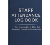 Staff Attendance Log Book: Daily Employee Sign-In & Sign-Out Record Book for Accurate Payroll, HR Compliance & Workforce Management - Ideal for Offices, Shops, Schools & Small Businesses