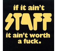 Staff - If It Ain't Staff It Ain't Worth A Fuck.