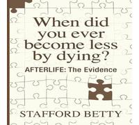 Stafford Betty When Did You Ever Become Less By Dying? AFTERLIFE: The Evidence Stafford Betty Multicolor