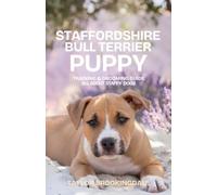 STAFFORDSHIRE BULL TERRIER PUPPY TRAINING & GROOMING GUIDE: ALL ABOUT STAFFY DOGS: Gentle & Force-Free Positive Reinforcement Methods for House & ... Affectionate Companion (ANIMALS A to Z)