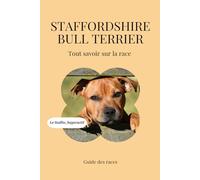 Staffordshire Bull Terrier - Tout savoir sur la race (2025) : un livre complet pour en apprendre plus sur le Staffie