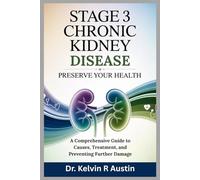 Stage 3 Chronic Kidney Disease: Preserve Your Health: A Comprehensive Guide to Causes, Treatment, and Preventing Further Damage