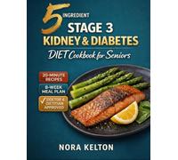 Stage 3 Kidney & Diabetes Diet Cookbook for Seniors: 5-Ingredient, 20-Minute Recipes & 8-Week Meal Plan to Support CKD, Diabetes & Hypertension Without Sacrificing Taste