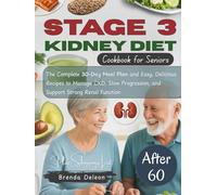 Stage 3 Kidney Diet Cookbook for Seniors: The Complete 30-Day Meal Plan and Easy, Delicious Recipes to Manage CKD, Slow Progression, and Support Strong Renal Function After 60