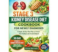 Stage 3 Kidney Disease Diet Cookbook For Newly Diagnosed: A Simple 30-Day Meal Plan to Protect Your Kidneys and Avoid Dialysis