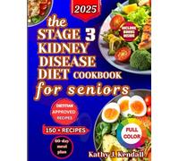 Stage 3 Kidney Disease Diet Cookbook for Seniors: 150+ Simple and Delicious Low-Sodium, Low-Potassium, and Low-Phosphorus Recipes to Manage Chronic ... | With 60-Day Meal Plan & Complete Food L