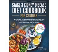 STAGE 3 KIDNEY DISEASE DIET COOKBOOK FOR SENIORS: A Complete 30-Day Renal Meal Plan with 80+ Easy Recipes and Clinical Strategies to Slow CKD Progression and Stay Off Dialysis