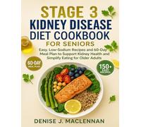 Stage 3 Kidney Disease Diet Cookbook for Seniors: Easy, Low-Sodium Recipes and 60-Day Meal Plan to Support Kidney Health and Simplify Eating for Older Adults.