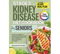 Stage 3 Kidney Disease Diet Cookbook for Seniors: Eat with Confidence Supporting Kidney Health with Simple Recipes and Clear Guidance - 49 Day Meal Plan | Full Color (The Practical Wellness Kitchen)