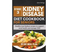 STAGE 3 KIDNEY DISEASE Diet cookbook FOR SENIORS: Healthy Low Sodium recipes to support renal health and manage CKD