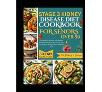 STAGE 3 KIDNEY DISEASE DIET COOKBOOK FOR SENIORS OVER 50: Empowering Seniors with Kidney Disease: Delicious, Nutritious, and Low-Sodium Recipes for a Healthier Life