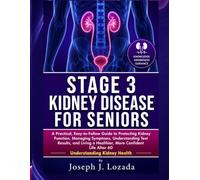 STAGE 3 KIDNEY DISEASE FOR SENIORS: A Practical Easy-to-Follow Guide to Protecting Kidney Function, Managing Symptoms, Understanding Test Results, and Living a Healthier, More Confident Life After 60