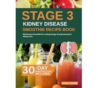Stage 3 Kidney Disease Smoothie Recipe Book: Wholesome Smoothies for Lasting Energy, Strong Immunity & Kidney Care