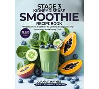 Stage 3 Kidney Disease Smoothie Recipe Book: Wholesome Smoothies for Lasting Energy, Strong Immunity & Kidney Care