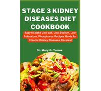 STAGE 3 KIDNEY DISEASES DIET COOKBOOK: Easy to Make Low salt, Low Sodium, Low Potassium, Phosphorus Recipes Guide for Chronic Kidney Diseases Reversal
