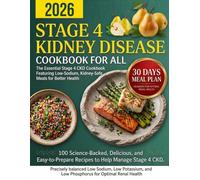 Stage 4 Kidney Disease Cookbook for All: The Essential Stage 4 CKD Cookbook Featuring Low-Sodium, Kidney-Safe Meals for Better Health and Slower Disease Progression