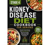 STAGE 4 KIDNEY DISEASE DIET COOKBOOK FOR SENIORS: Flavorful, Practical Recipes and 30-Day Meal Plan to Help You Eat Safely, Protect Your Health, and Simplify Daily Food Choice