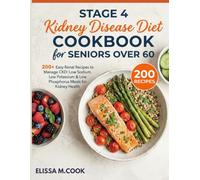 Stage 4 Kidney Disease Diet Cookbook for Seniors Over 60: 200+ Easy Renal Recipes to Manage CKD: Low Sodium, Low Potassium & Low Phosphorus Meals for Kidney Health