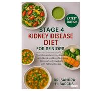 Stage 4 Kidney Disease Diet for Seniors: The Ultimate Nutrition Guide with Quick and Easy Nutritious Recipes for Individuals with Kidney Disease