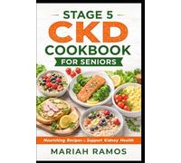 STAGE 5 CKD COOKBOOK FOR SENIORS: Simple, Nourishing Recipes to Support Kidney Health, Manage Symptoms, and Improve Daily Living