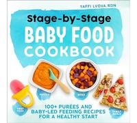 Stage-By-Stage Baby Food Cookbook: 100+ Purées and Baby-Led Feeding Recipes for a Healthy Start