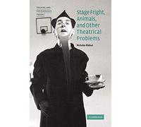 Stage Fright, Animals, and Other Theatrical Problems (Theatre and Performance Theory)