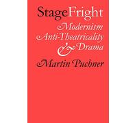 Stage Fright: Modernism, Anti-Theatricality, and Drama