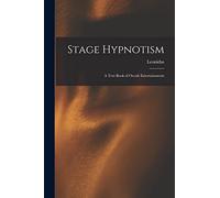 Stage Hypnotism: A Text Book of Occult Entertainments