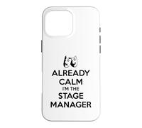 Stage Managers - Already Calm I'm the Stage Manager Funny Case for iPhone 16 Pro Max