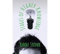 Stages of Higher Knowledge: The Authorized New Translation from the Original German Formerly Translated by the Title 'Gates of Knowledge': The ... A supplement to 'Knowledge of Higher Worlds'