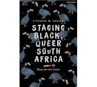 Staging Black, Queer South Africa: Plays for the Gods! (Methuen Drama Play Collections)