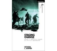 Staging Change: Toward a Theatrical Theory of Activist Performance (Methuen Drama Agitations: Text, Politics and Performances)