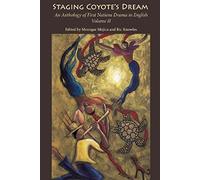Staging Coyote's Dream, Vol. 2: An Anthology of First Nations Staging Drama in English, Volume II