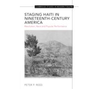 Staging Haiti in Nineteenth-Century America : Revolution, Race and Popular Performance