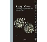 Staging Holiness: The Case of Hospitaller Rhodes (ca. 1309-1522) (Mediterranean Art Histories, 3)