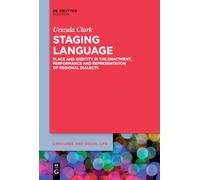 Staging Language: Place and Identity in the Enactment, Performance and Representation of Regional Dialects: 13 (Language and Social Life [LSL], 13)