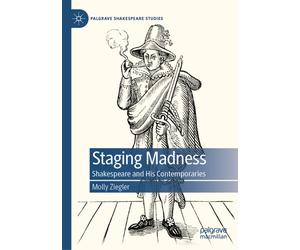 Staging Madness : Shakespeare and His Contemporaries