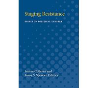 Staging Resistance: Essays on Political Theater (Theater: Theory/Text/Performance)