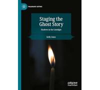 Staging the Ghost Story: Shadows in the Limelight (Palgrave Gothic)