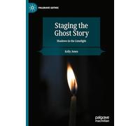 Staging the Ghost Story: Shadows in the Limelight (Palgrave Gothic)