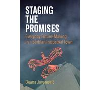 Staging the Promises : Everyday Future-Making in a Serbian Industrial Town