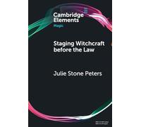 Staging Witchcraft Before the Law: Skepticism, Performance as Proof, and Law as Magic in Early Modern Witch Trials (Elements in Magic)