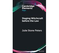 Staging Witchcraft Before the Law: Skepticism, Performance as Proof, and Law as Magic in Early Modern Witch Trials (Elements in Magic)