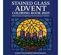 Stained Glass Advent Coloring Book 2025: Daily Scripture Inspirations for the Season of Advent: A Jesse Tree-Inspired Journey with Stained Glass Designs and Bonus Christmas Coloring Pages