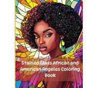 Stained Glass African and American Angels Coloring Book: A Beautiful Collection of Angelic Stained Glass Art for Relaxation, Stress Relief, and ... and Nature Inspired Designs for Relaxation)